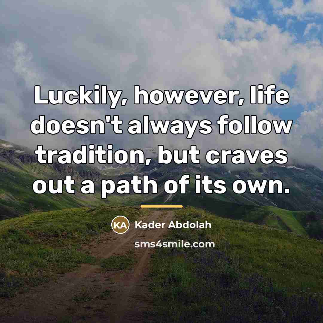 “Luckily, however, life doesn't always follow tradition, but craves out…” quote by Anonymous
