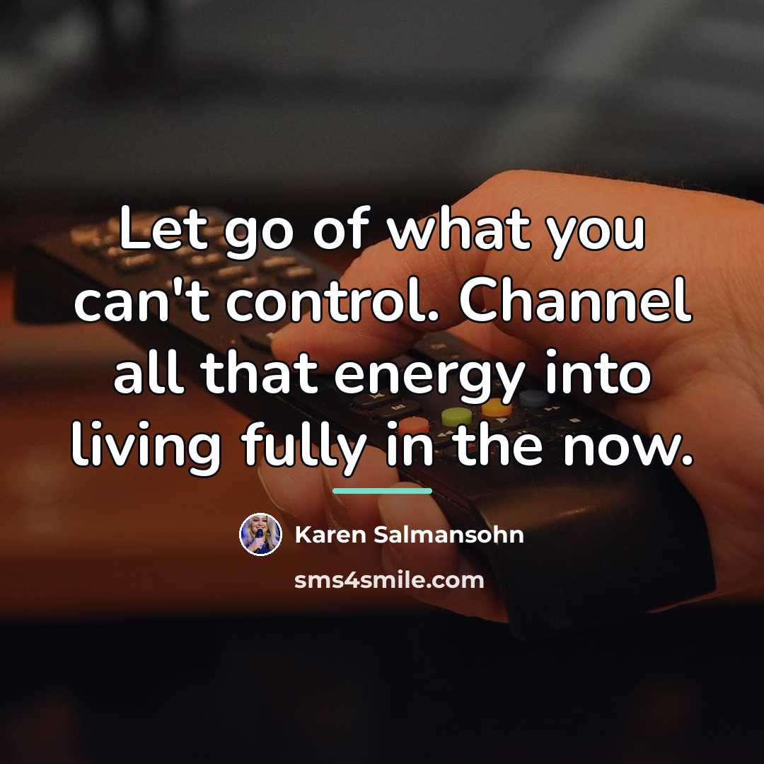 “Let go of what you can't control. Channel all that…” quote by Karen Salmansohn