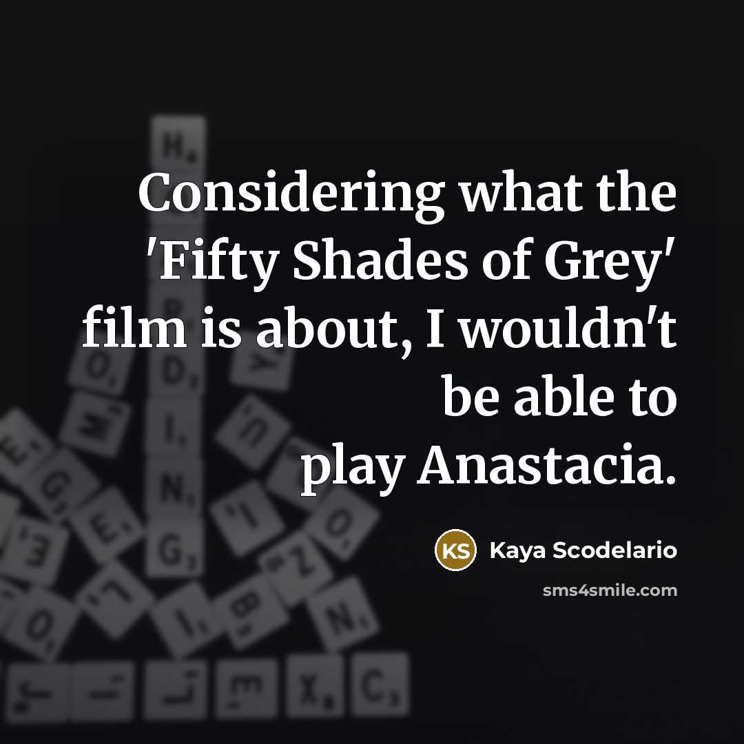 “Considering what the 'Fifty Shades of Grey' film is about,…” quote by Kaya Scodelario