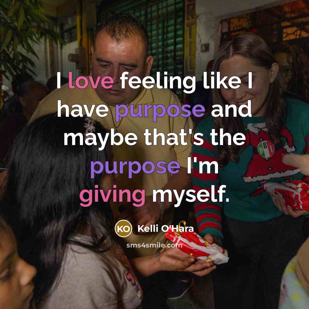 “I love feeling like I have purpose and maybe that's the purpose I'm giving myself.” quote by Kelli O'Hara