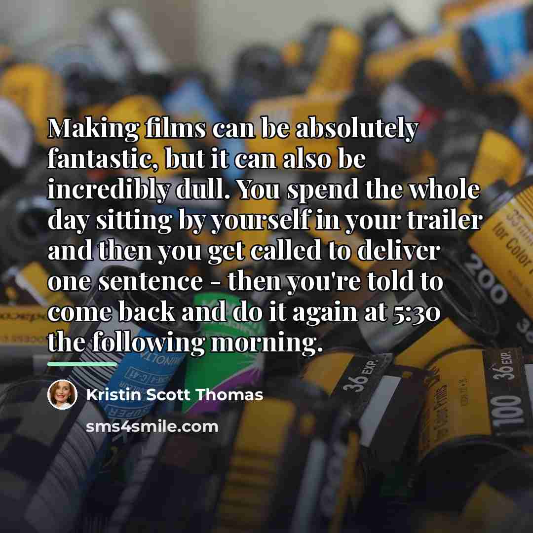 “Making films can be absolutely fantastic, but it can also…” quote by Kristin Scott Thomas