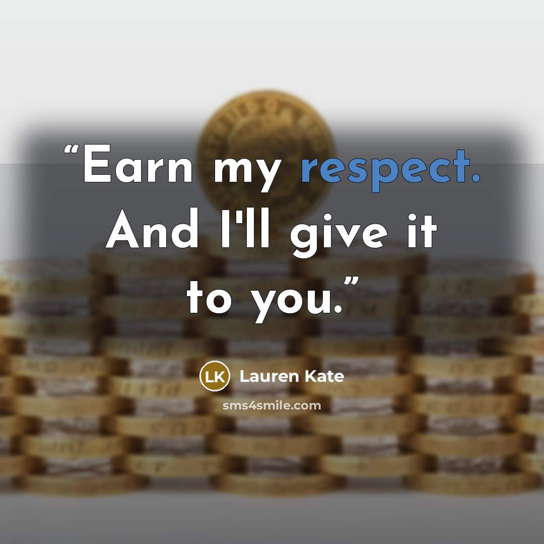 “Earn my respect. And I'll give it to you.” quote by Lauren Kate