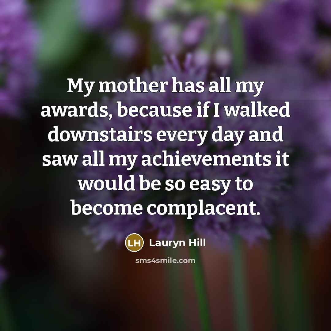 “My mother has all my awards, because if I walked…” quote by Lauryn Hill