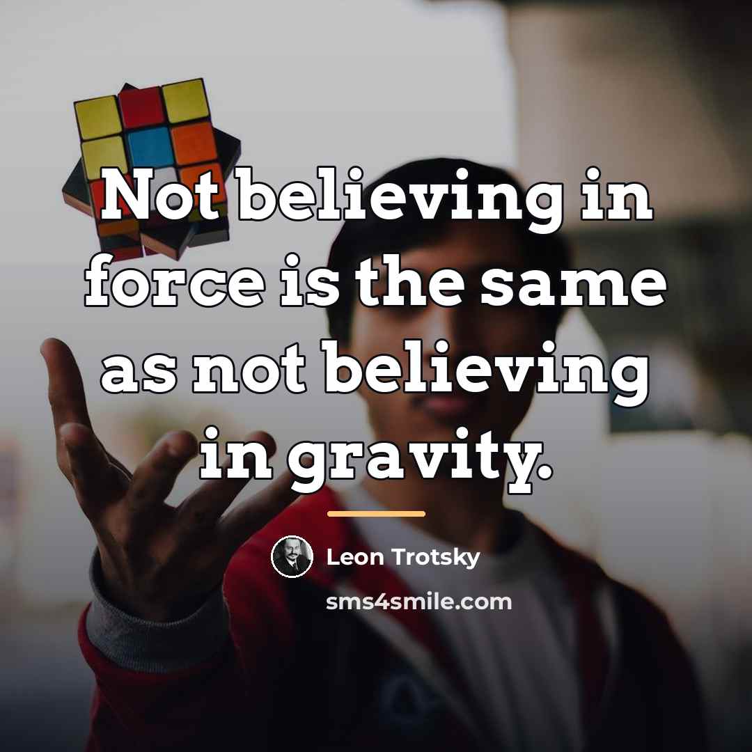 “Not believing in force is the same as not believing…” quote by Leon Trotsky