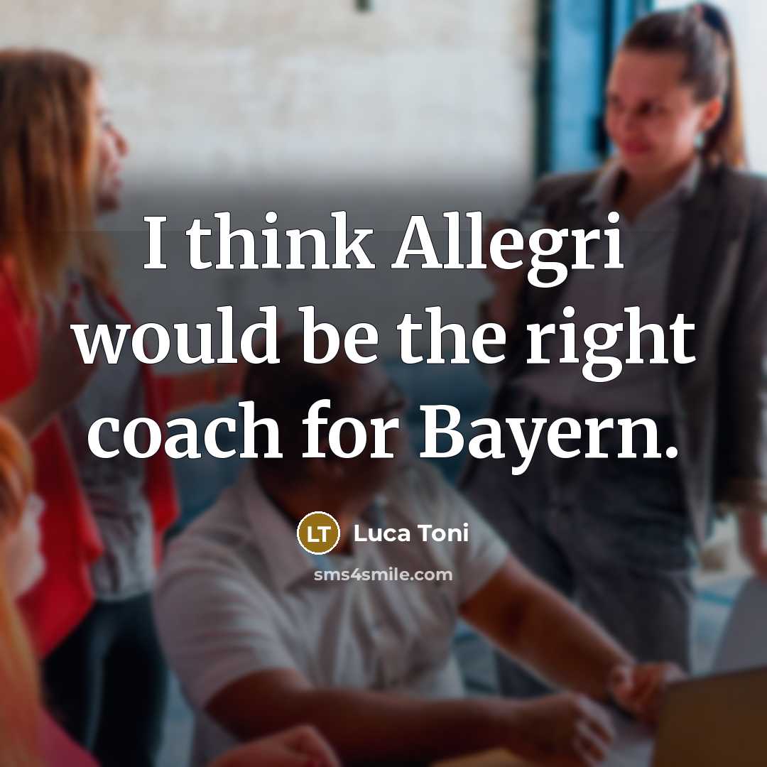 “I think Allegri would be the right coach for Bayern.…” quote by Luca Toni