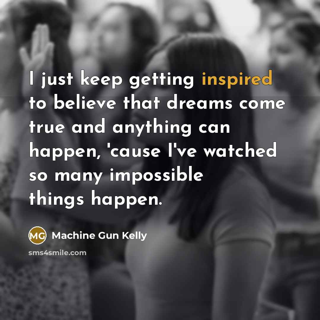 “I just keep getting inspired to believe that dreams come…” quote by Machine Gun Kelly