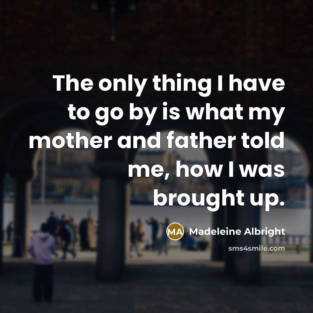 “The only thing I have to go by is what…” quote by Madeleine Albright