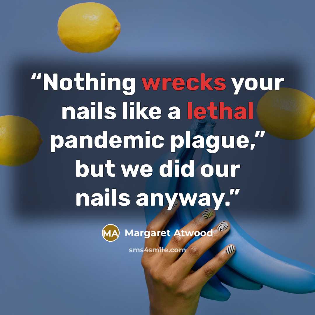 “Nothing wrecks your nails like a lethal pandemic plague,” but we did our nails anyway.” quote by Margaret Atwood