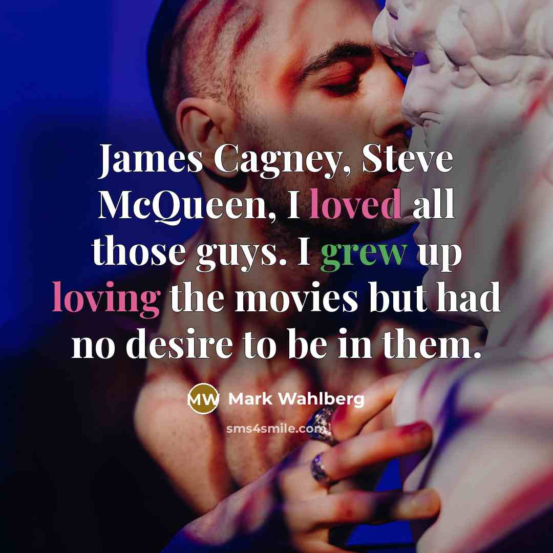 “James Cagney, Steve McQueen, I loved all those guys. I…” quote by Mark Wahlberg