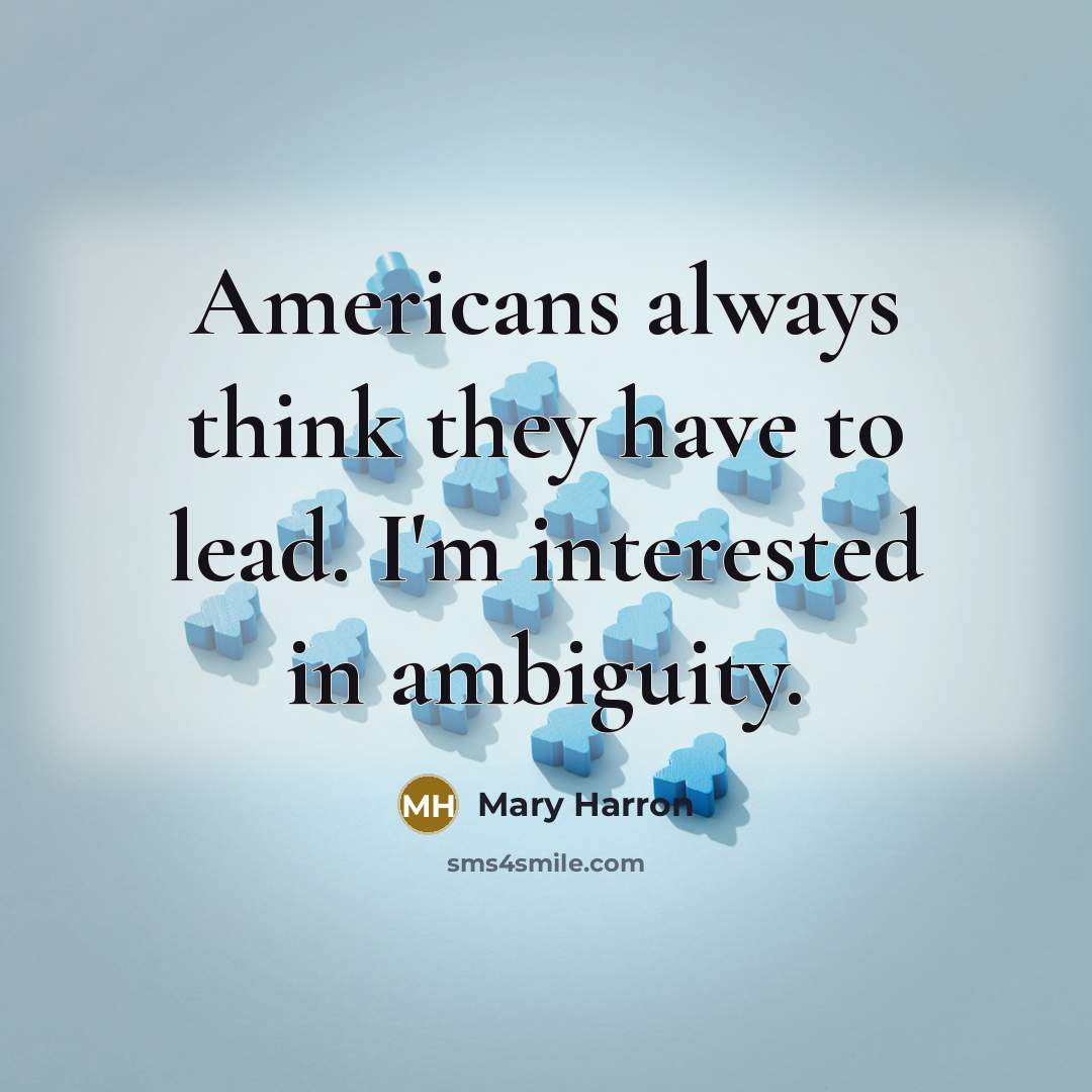 “Americans always think they have to lead. I'm interested in…” quote by Mary Harron