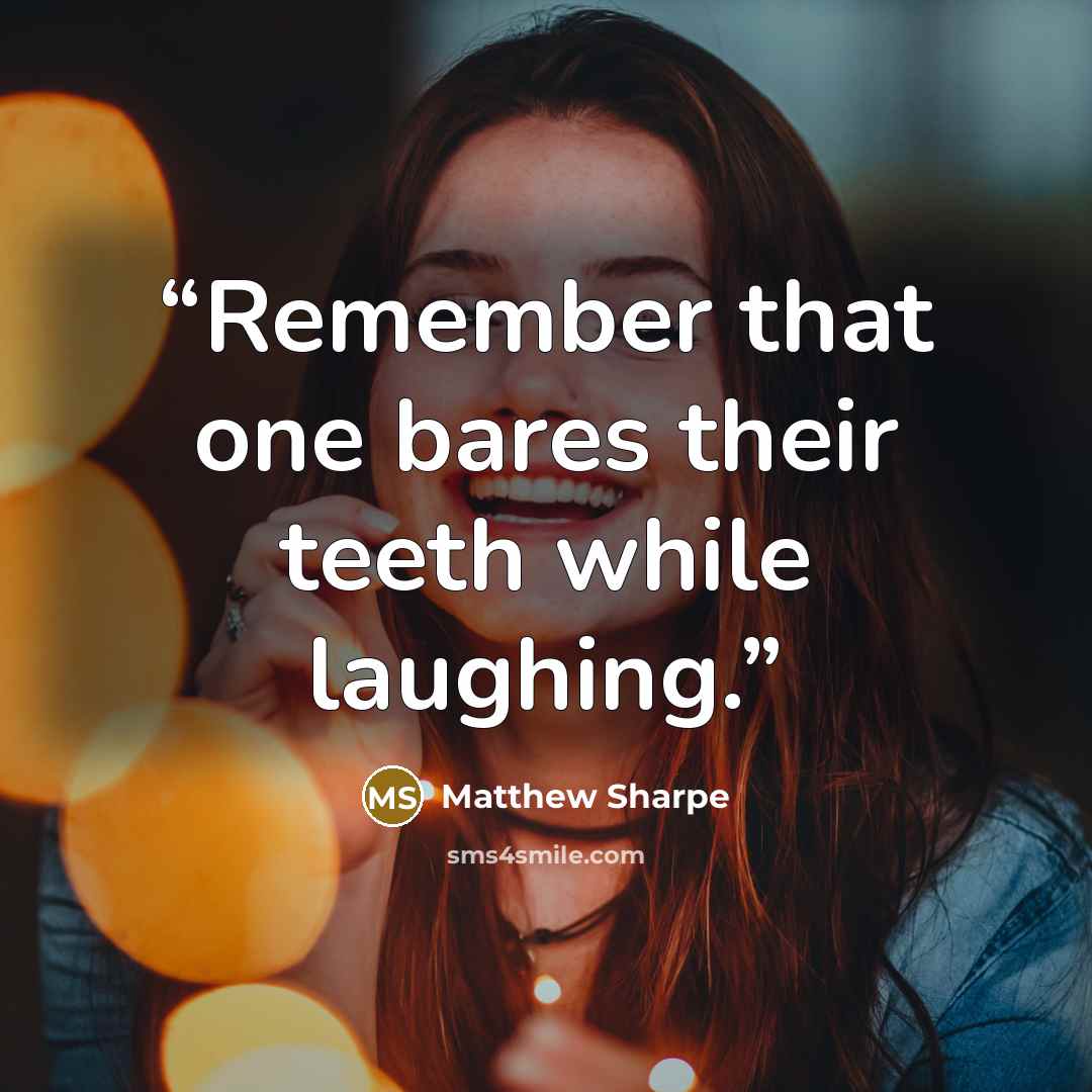 “Remember that one bares their teeth while laughing.” quote by Matthew Sharpe