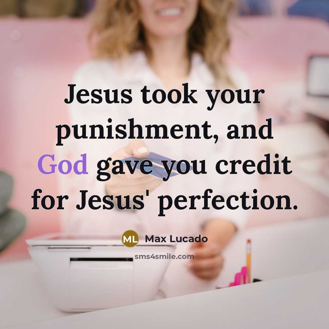 “Jesus took your punishment, and God gave you credit for…” quote by Max Lucado