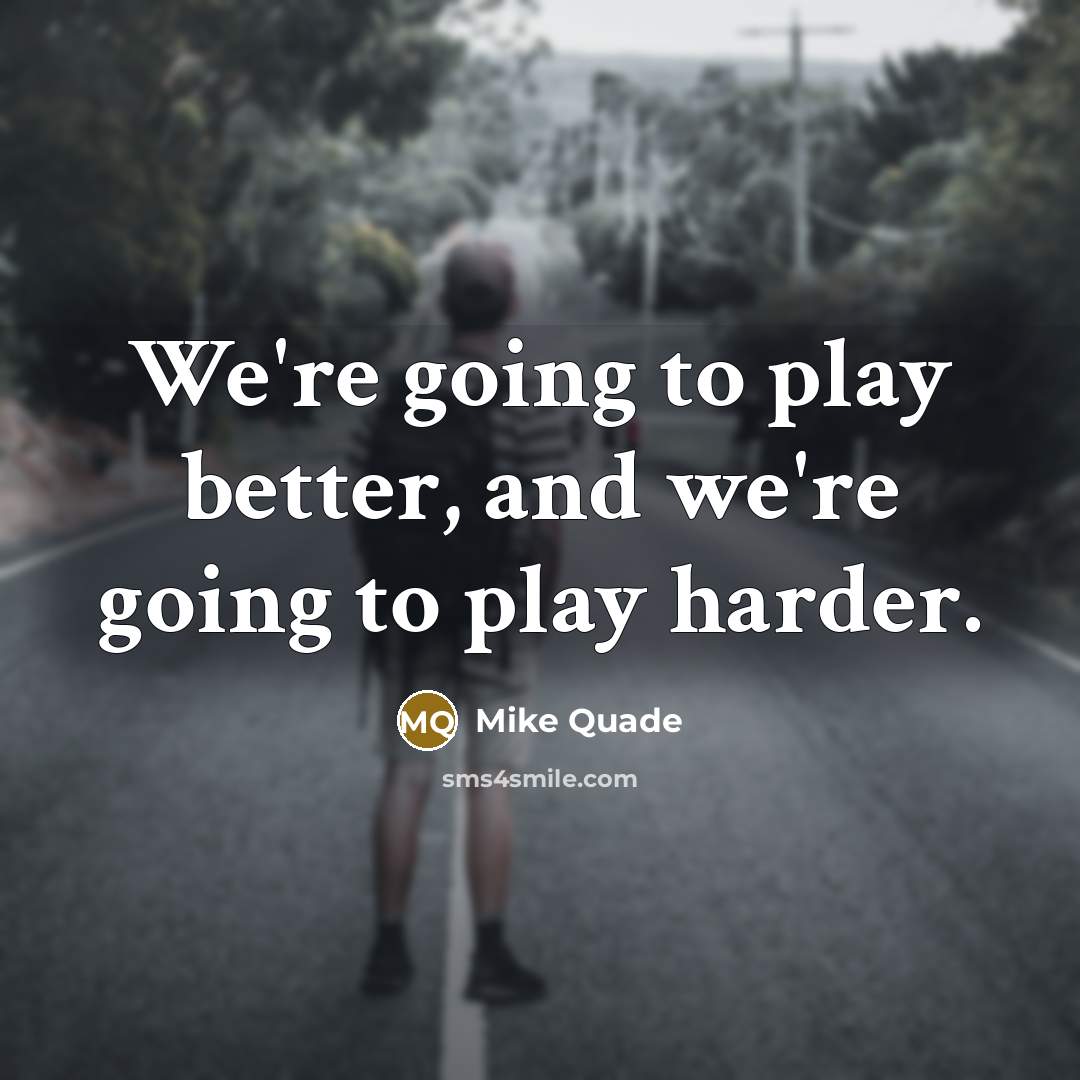“We're going to play better, and we're going to play…” quote by Mike Quade
