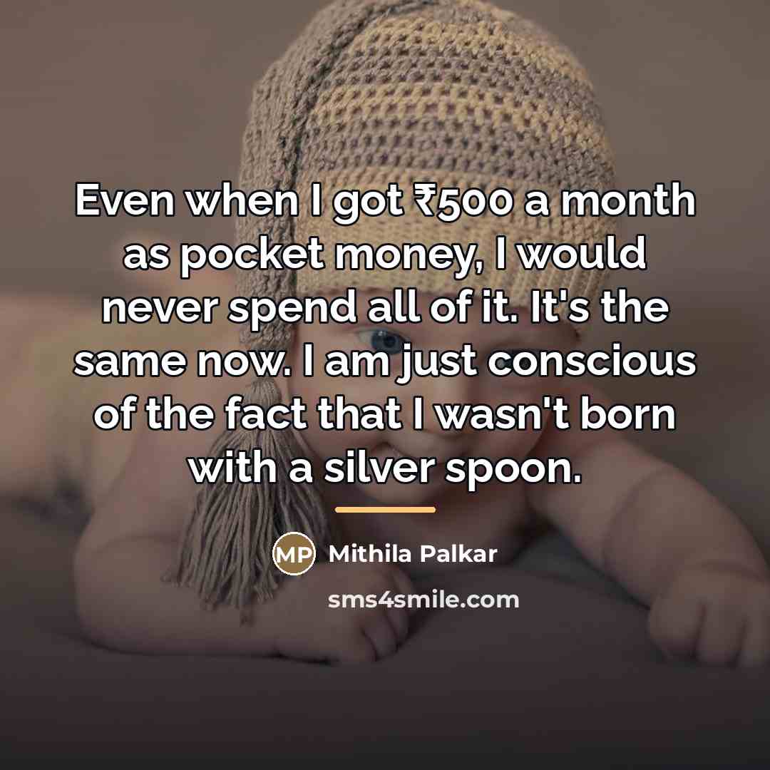 “Even when I got ₹500 a month as pocket money,…” quote by Mithila Palkar