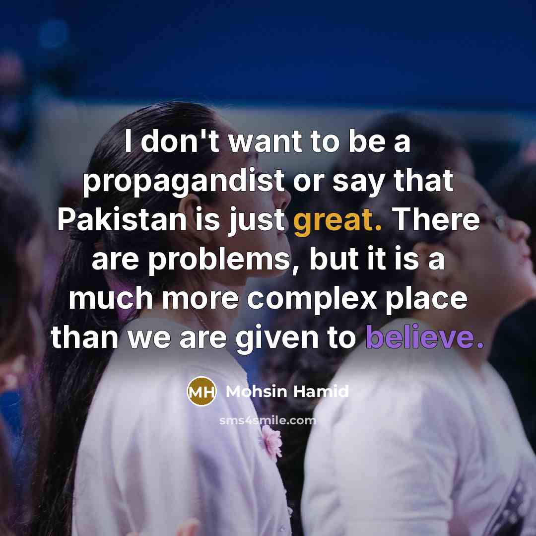 “I don't want to be a propagandist or say that…” quote by Mohsin Hamid