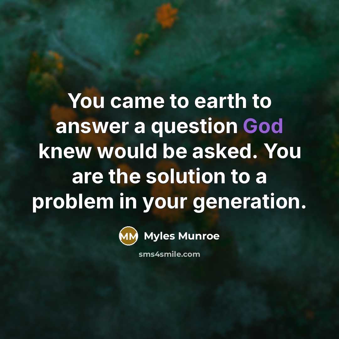 “You came to earth to answer a question God knew…” quote by Myles Munroe