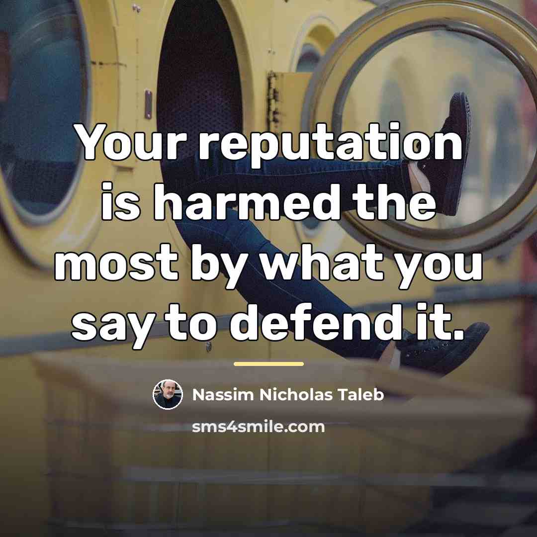“Your reputation is harmed the most by what you say…” quote by Nassim Nicholas Taleb