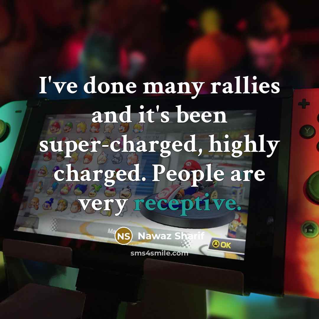 “I've done many rallies and it's been super-charged, highly charged.…” quote by Nawaz Sharif