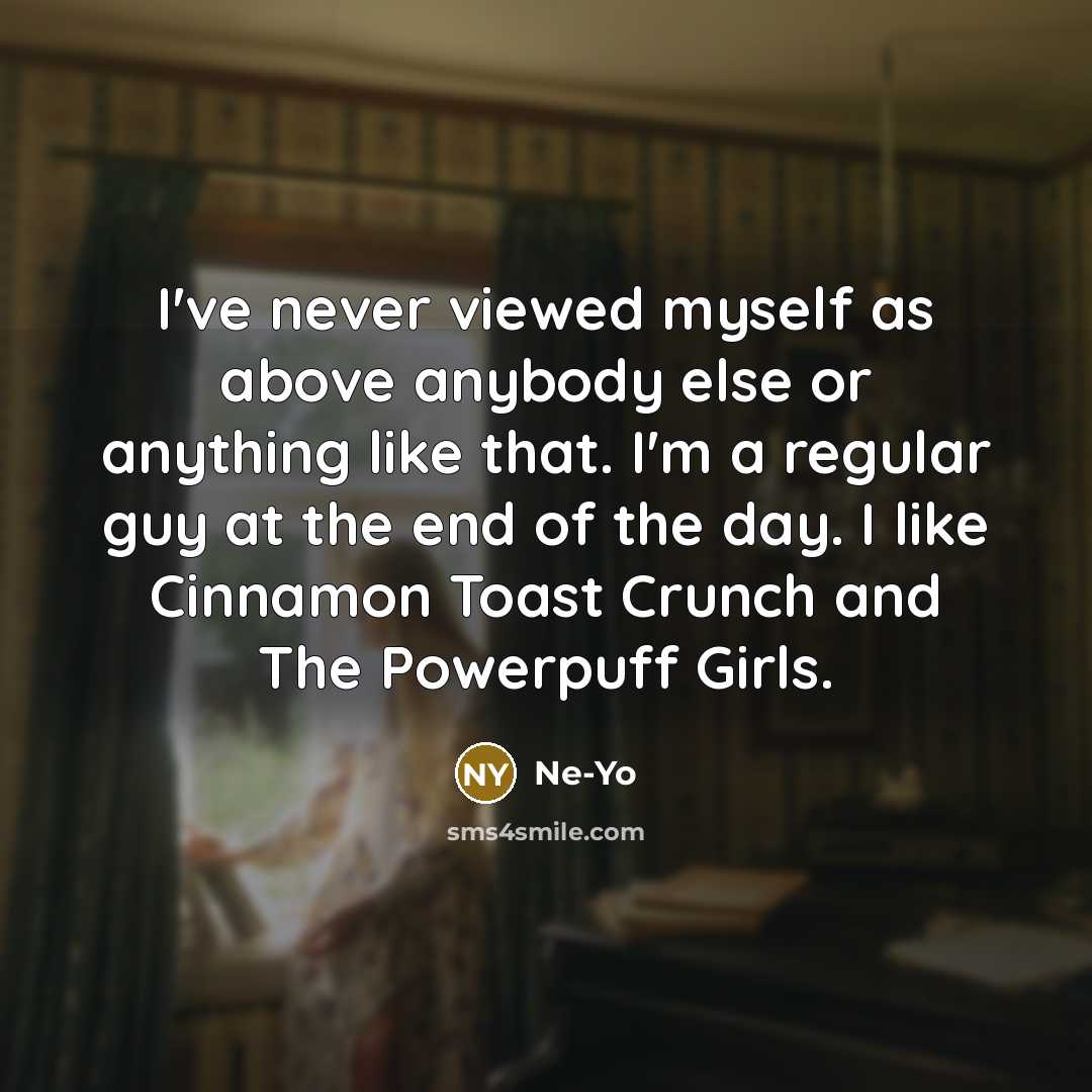 “I've never viewed myself as above anybody else or anything…” quote by Ne-Yo