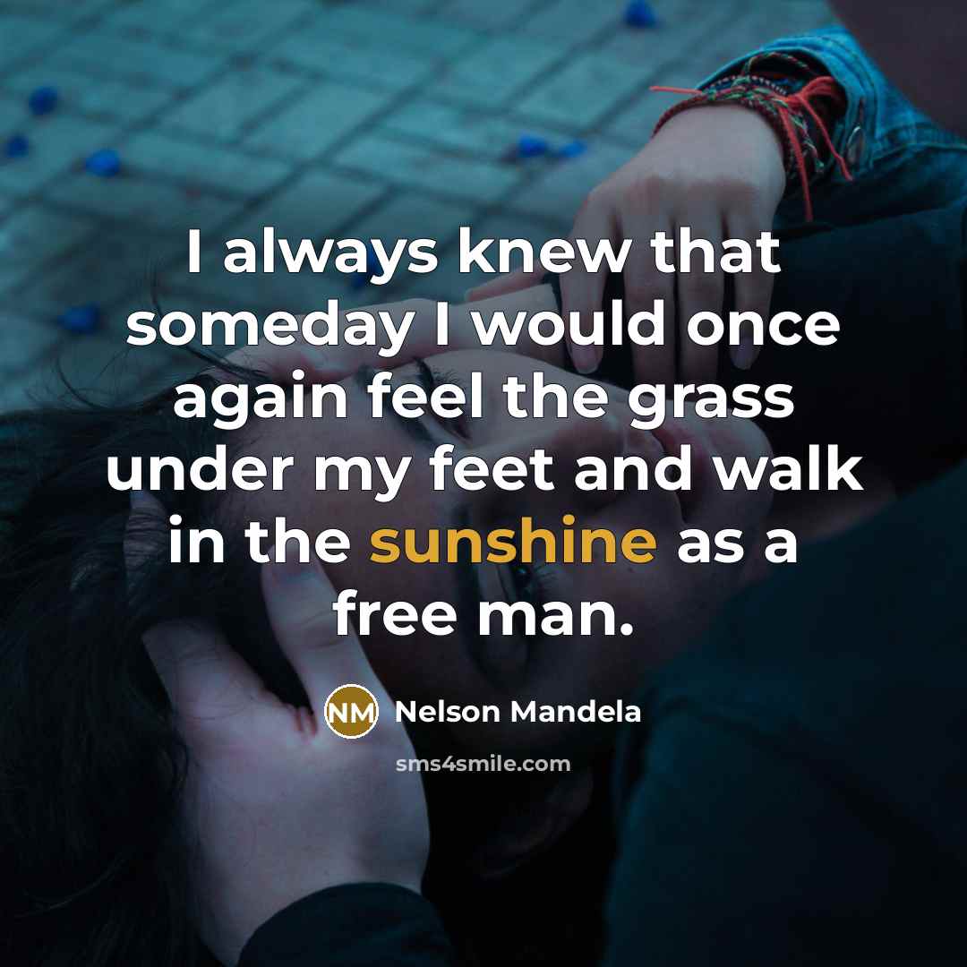 “I always knew that someday I would once again feel…” quote by Nelson Mandela
