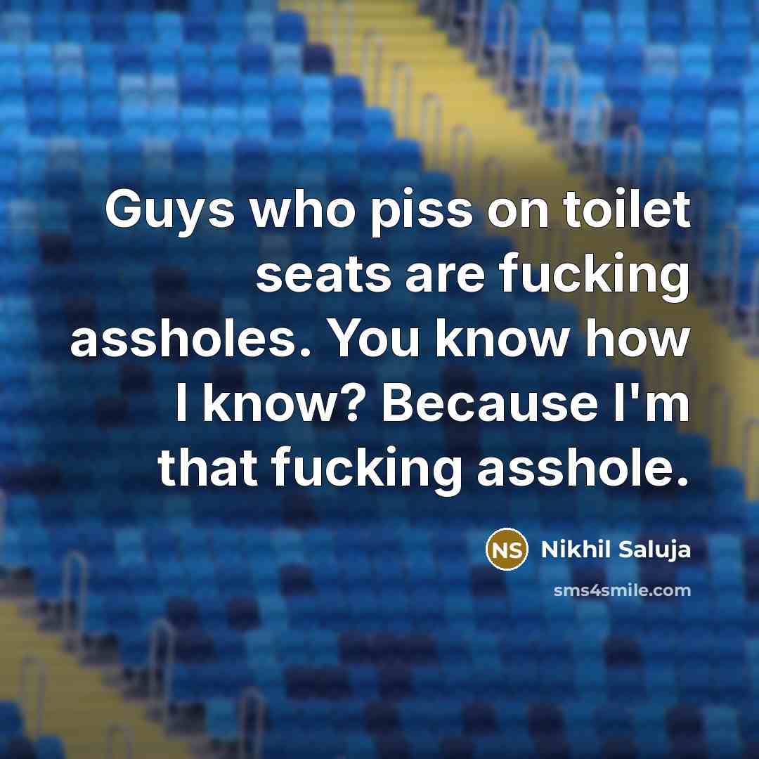 “Guys who piss on toilet seats are fucking assholes. You…” quote by Nikhil Saluja