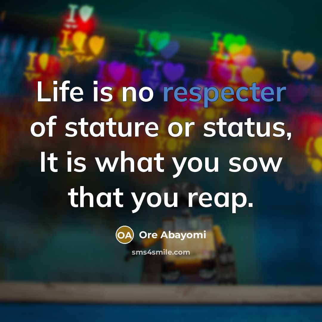 “Life is no respecter of stature or status, It is…” quote by Ore Abayomi