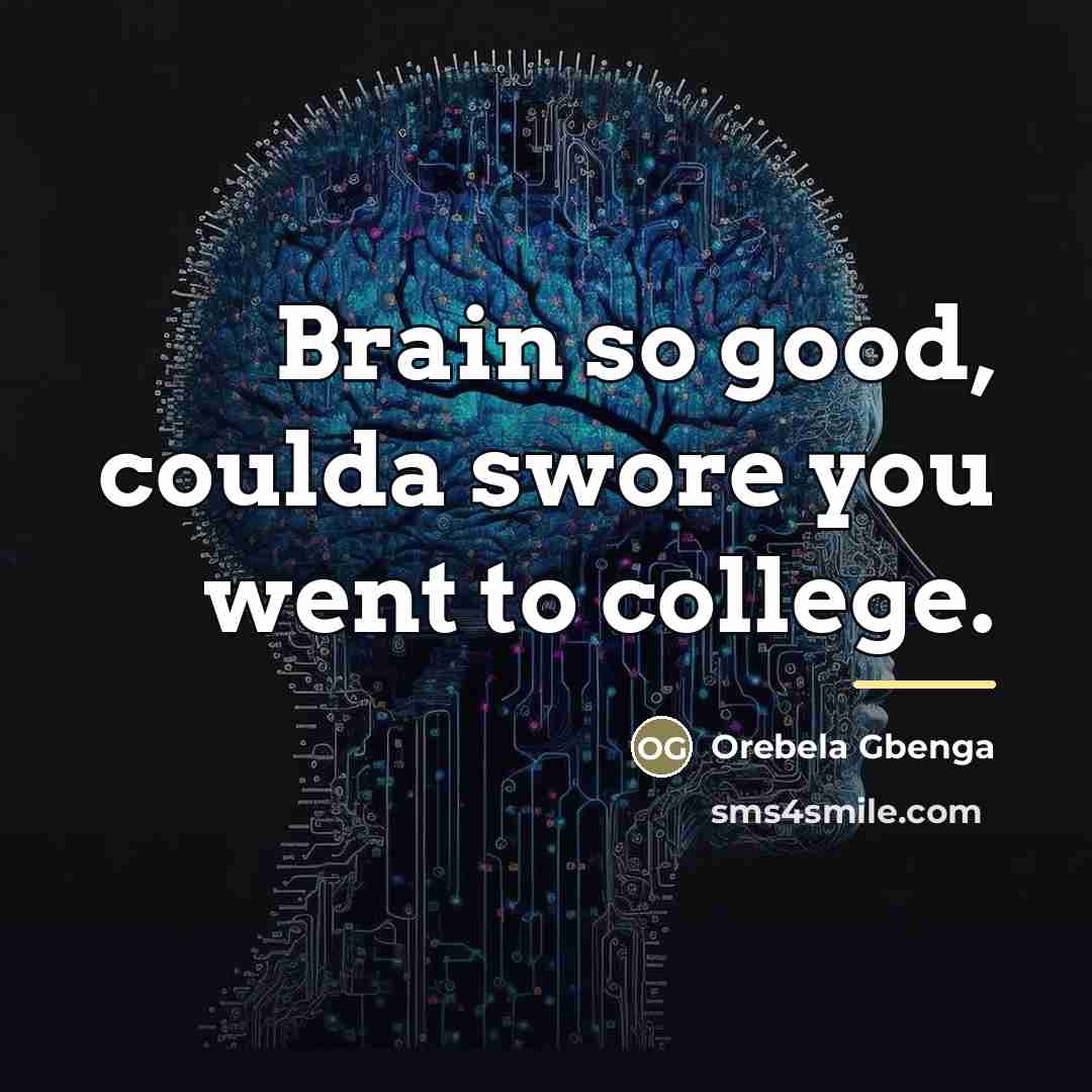 “Brain so good, coulda swore you went to college.…” quote by Orebela Gbenga