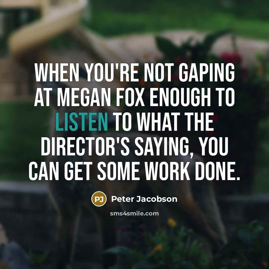 “When you're not gaping at Megan Fox enough to listen…” quote by Peter Jacobson