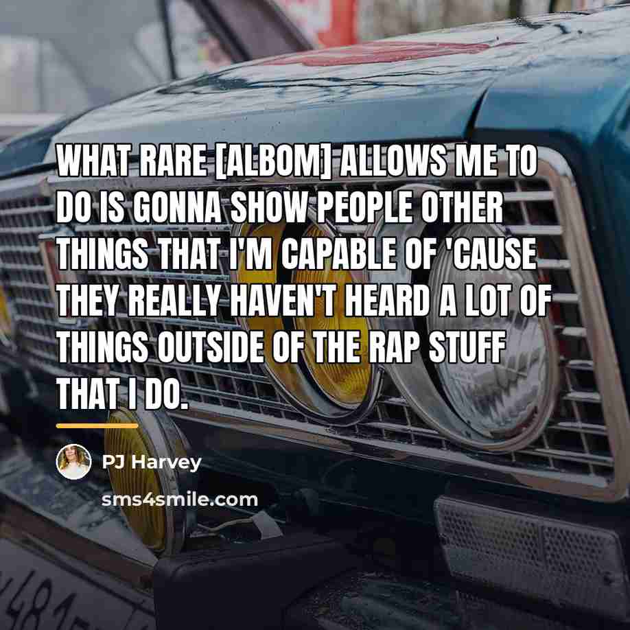 “What Rare [albom] allows me to do is gonna show…” quote by PJ Harvey