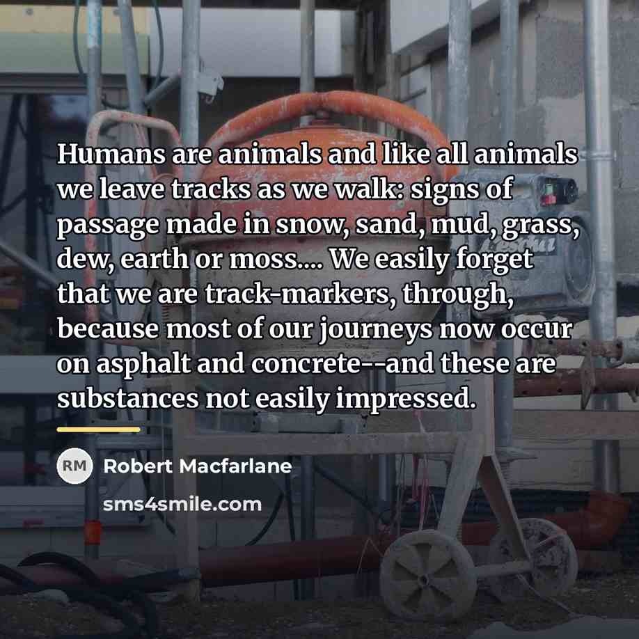 “Humans are animals and like all animals we leave tracks…” quote by Robert Macfarlane