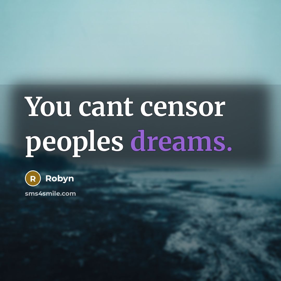 “You cant censor peoples dreams.…” quote by Robyn