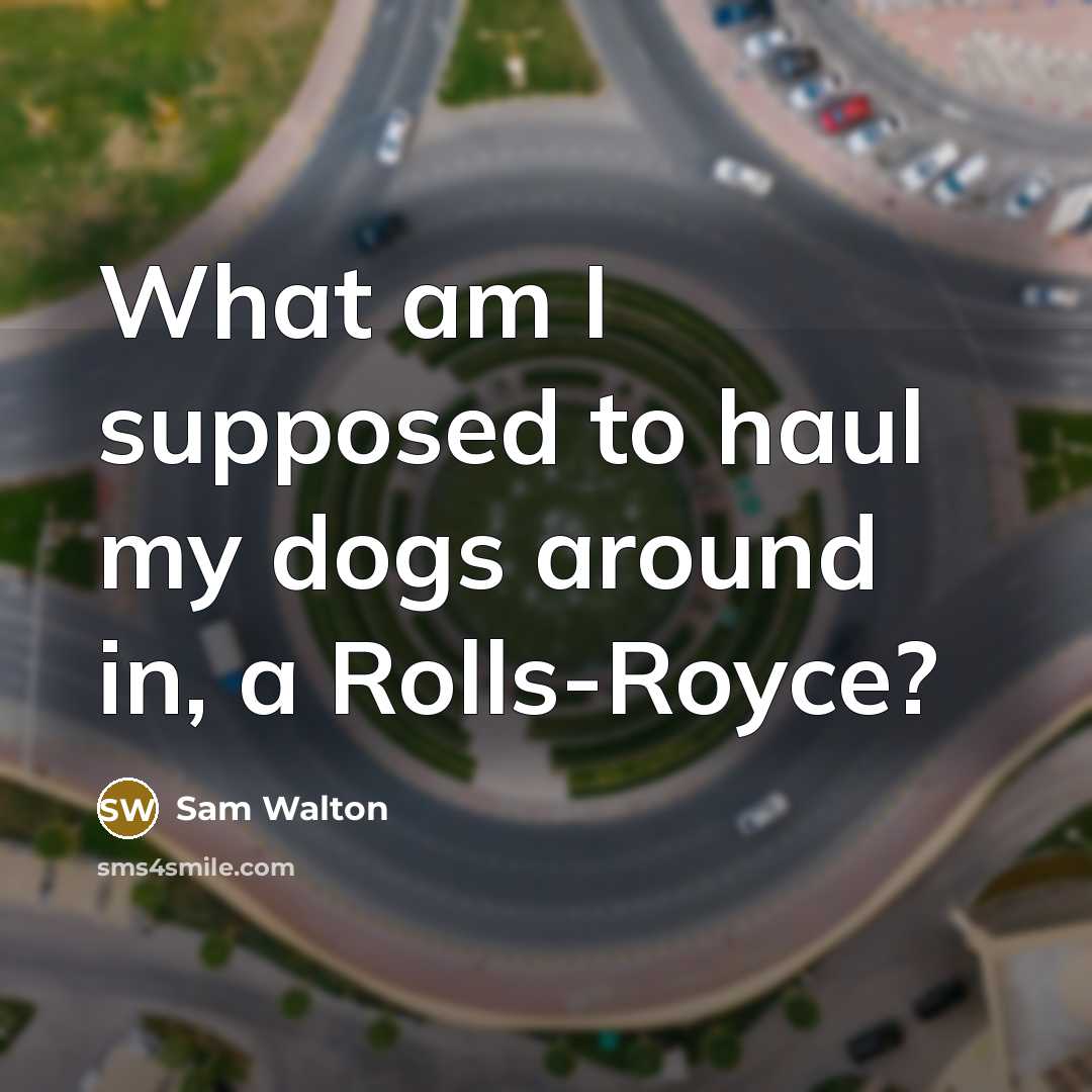 “What am I supposed to haul my dogs around in,…” quote by Sam Walton