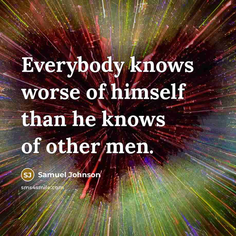 “Everybody knows worse of himself than he knows of other…” quote by Samuel Johnson