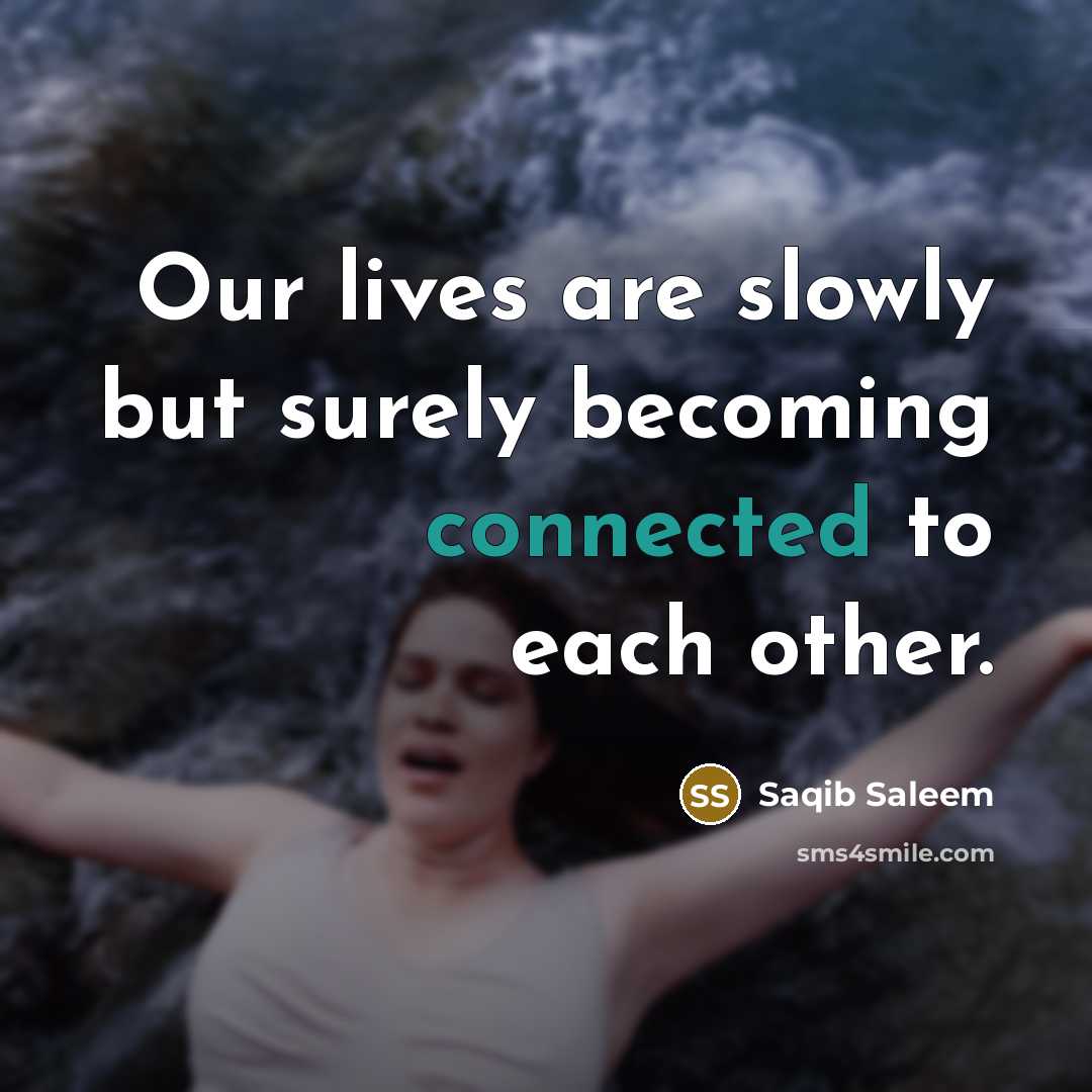 “Our lives are slowly but surely becoming connected to each…” quote by Saqib Saleem