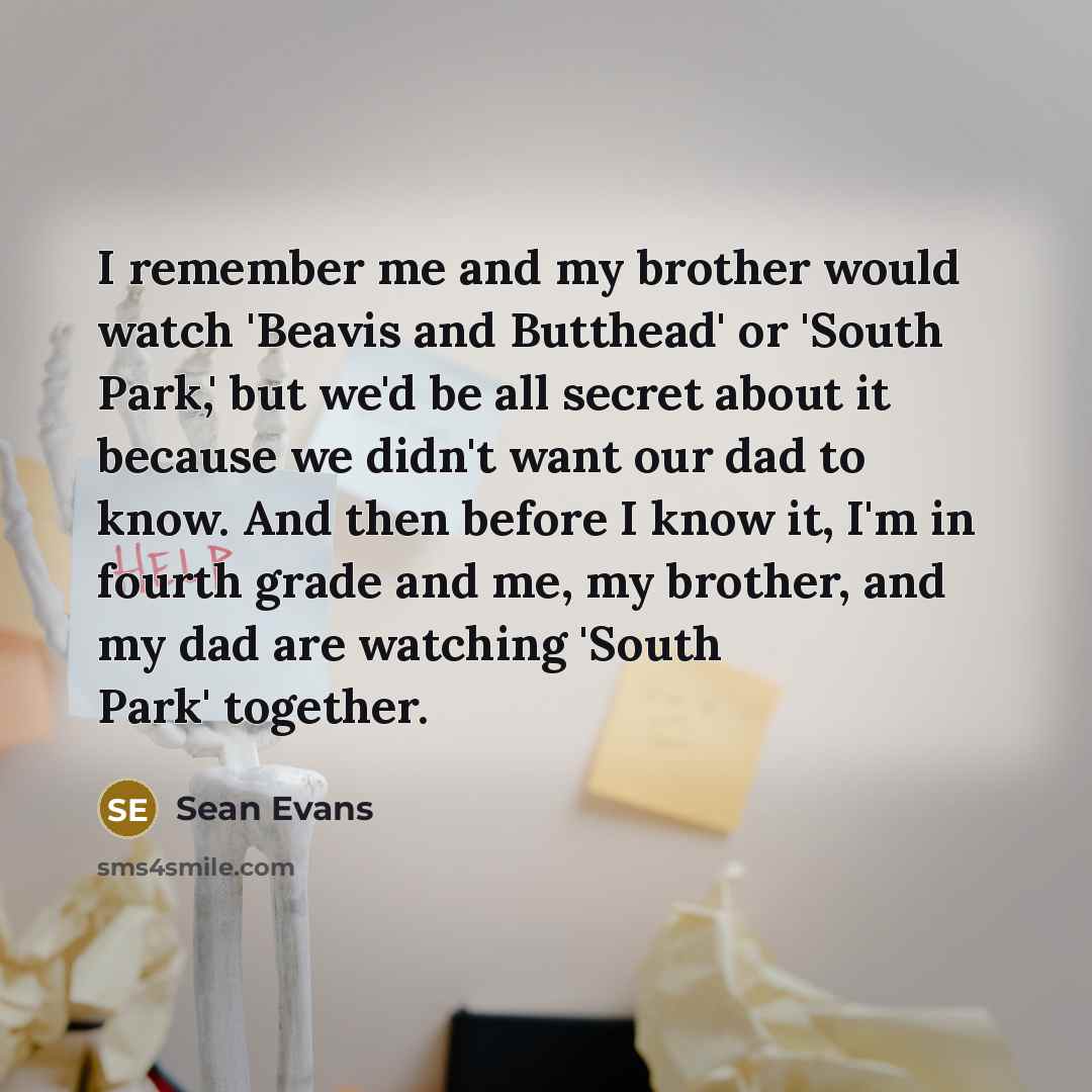 “I remember me and my brother would watch 'Beavis and…” quote by Sean Evans