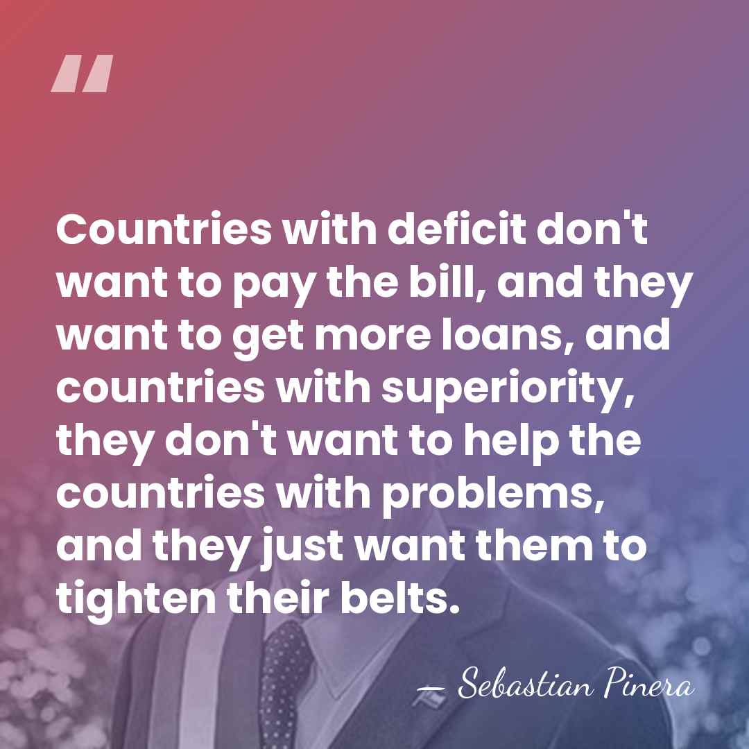 Countries with deficit don't want to pay the bill, and they want&hellip; - Sebastian Pinera