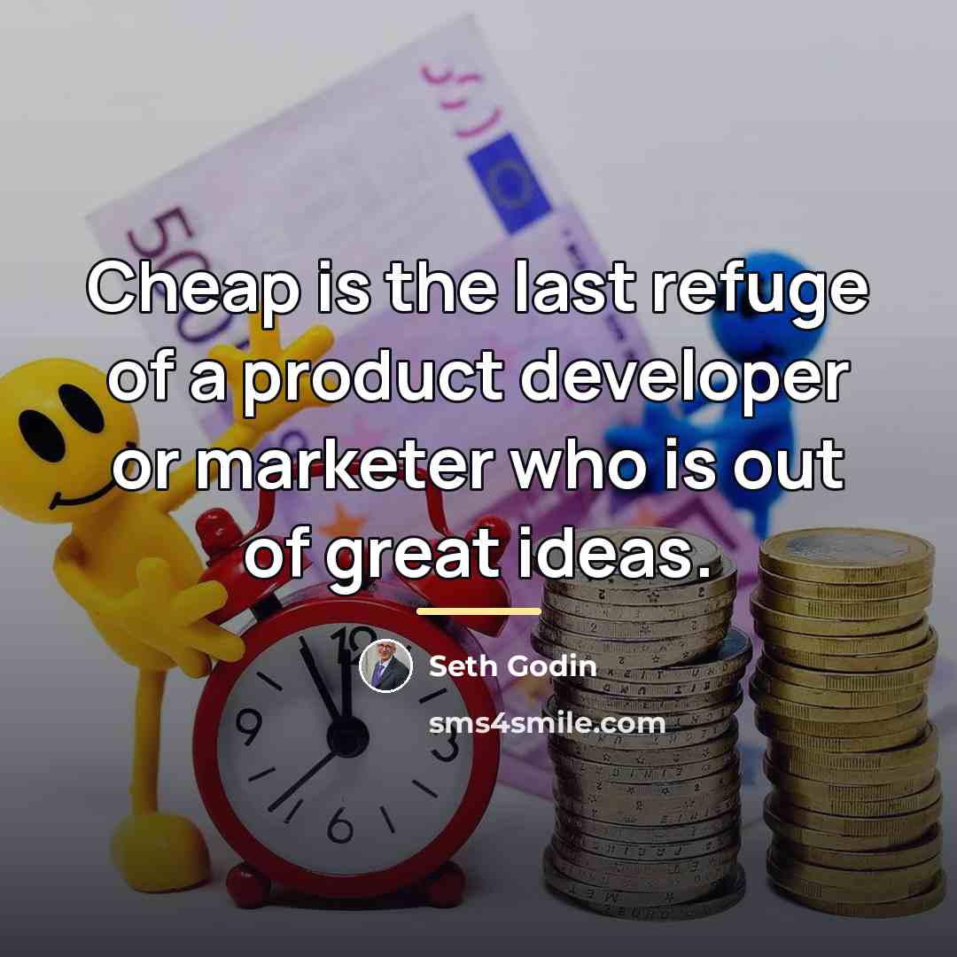 “Cheap is the last refuge of a product developer or…” quote by Seth Godin