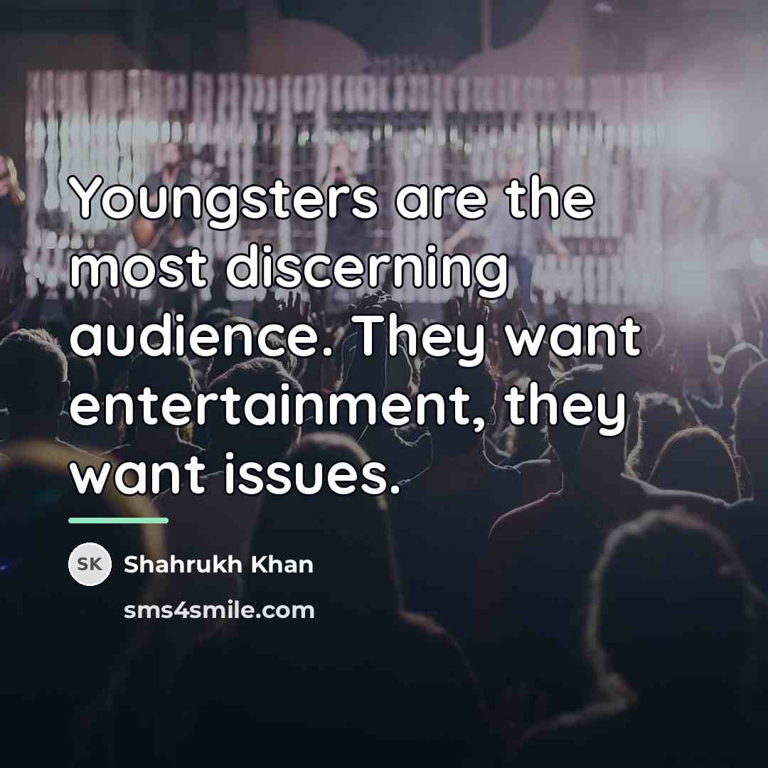 “Youngsters are the most discerning audience. They want entertainment, they…” quote by Shahrukh Khan