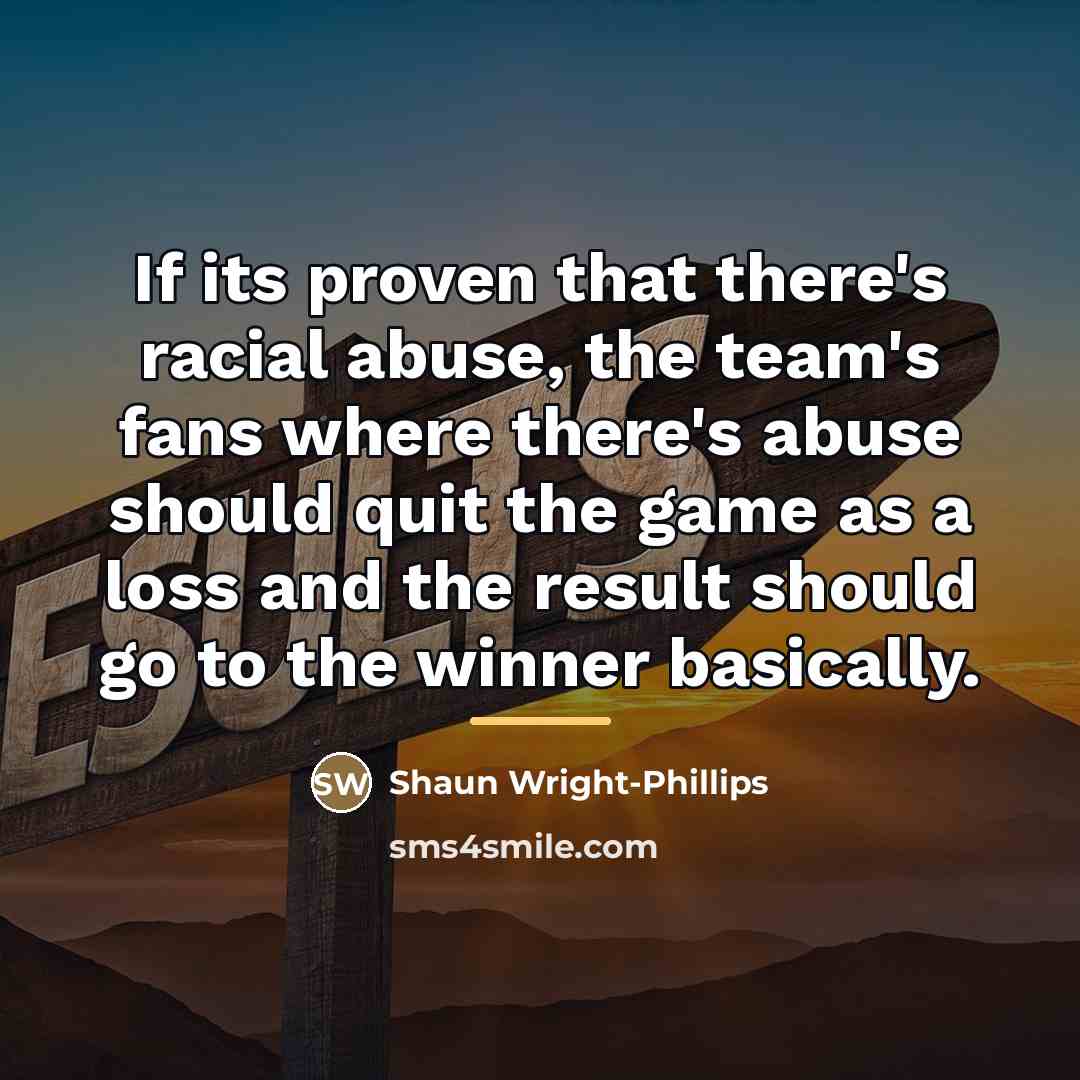 “If its proven that there's racial abuse, the team's fans…” quote by Shaun Wright-Phillips