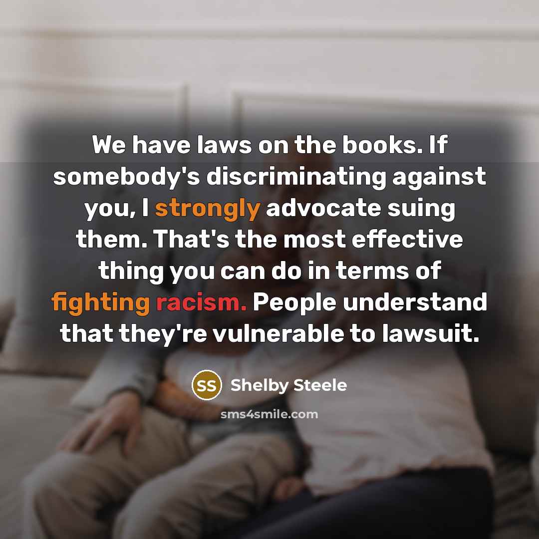 “We have laws on the books. If somebody's discriminating against…” quote by Shelby Steele