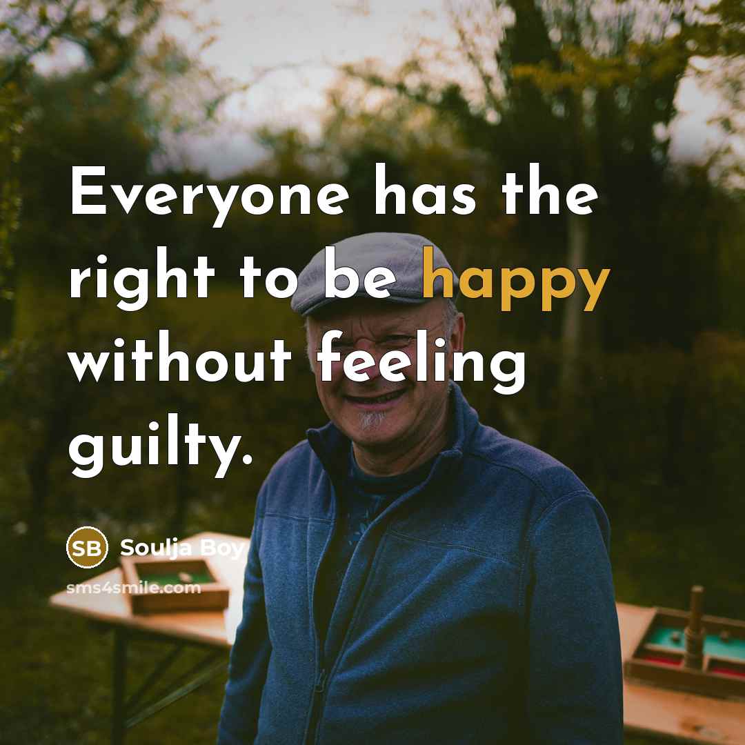 “Everyone has the right to be happy without feeling guilty.…” quote by Soulja Boy