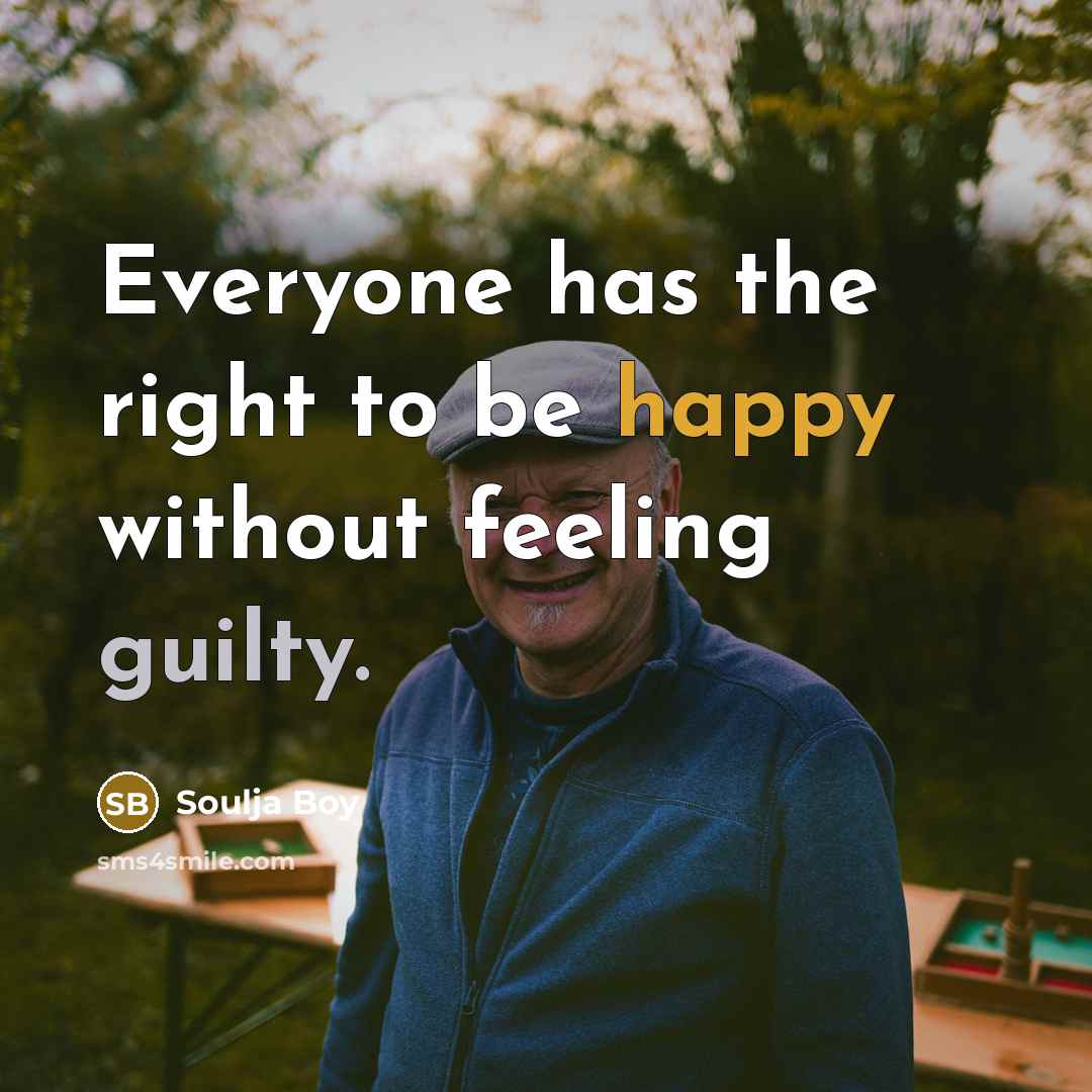 “Everyone has the right to be happy without feeling guilty.” quote by Soulja Boy