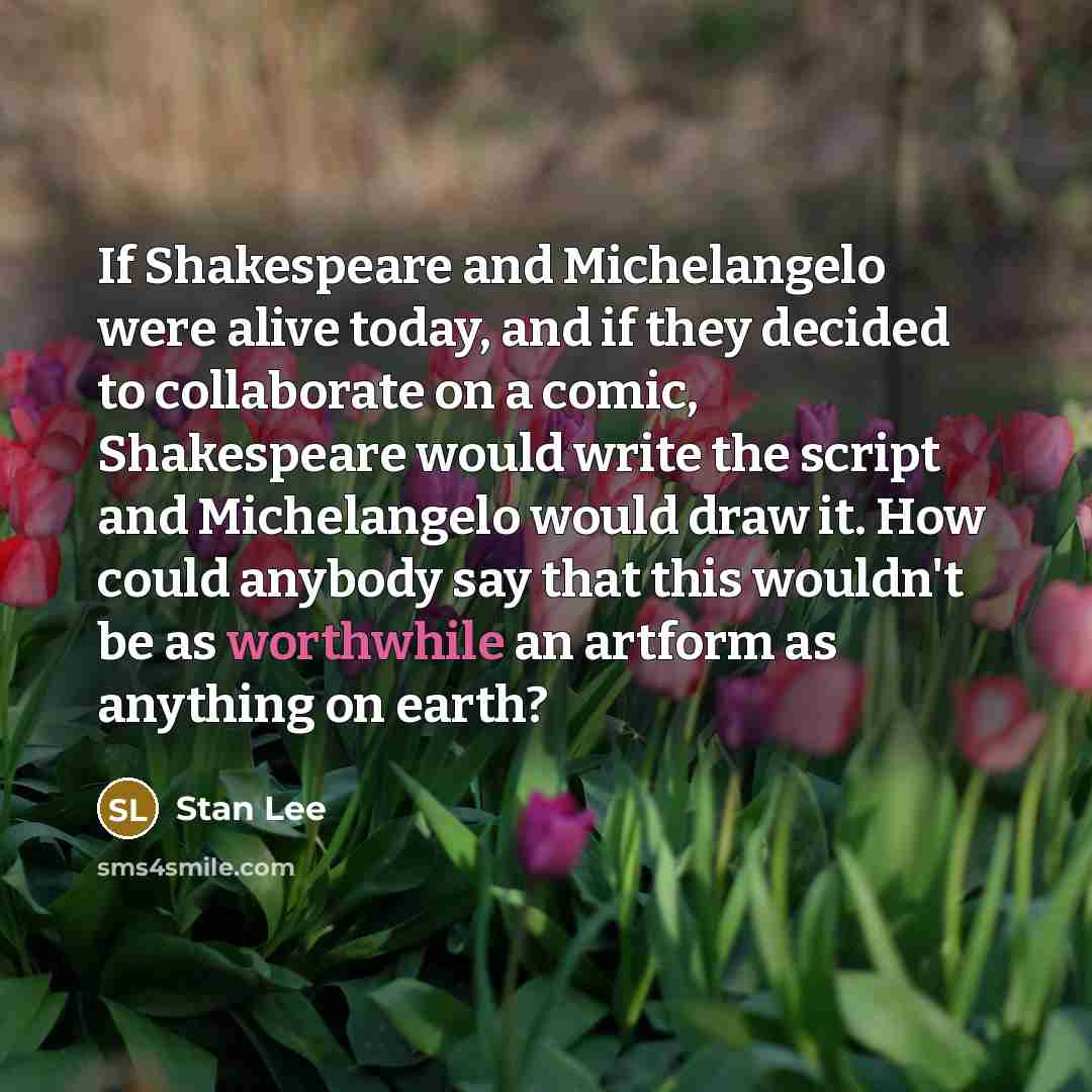 “If Shakespeare and Michelangelo were alive today, and if they…” quote by Stan Lee