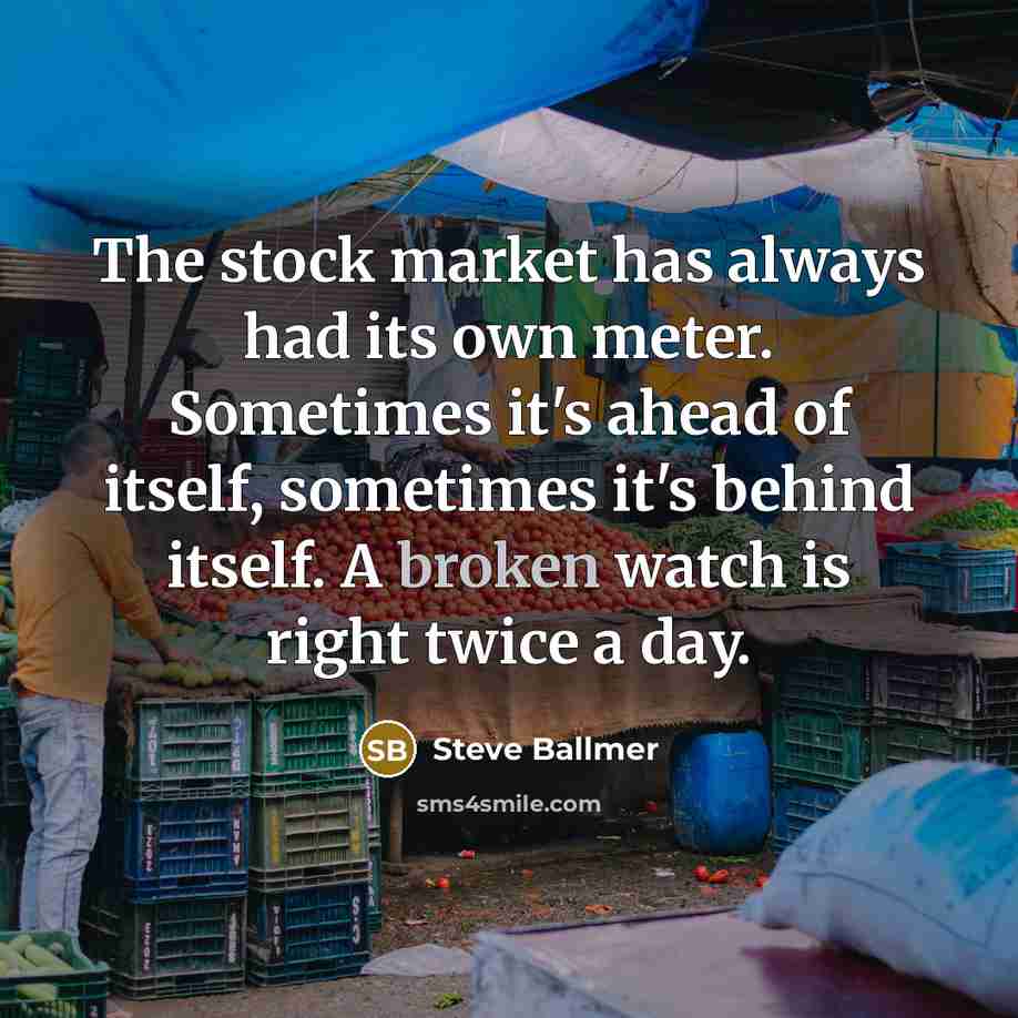 “The stock market has always had its own meter. Sometimes…” quote by Steve Ballmer