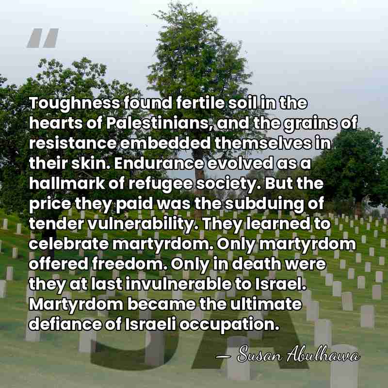 Toughness found fertile soil in the hearts of Palestinians, and the grains&hellip; - Susan Abulhawa