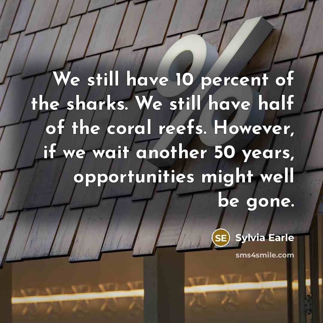 “We still have 10 percent of the sharks. We still…” quote by Sylvia Earle