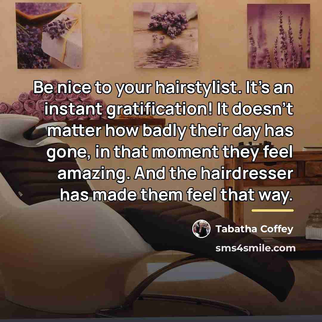 “Be nice to your hairstylist. It's an instant gratification! It…” quote by Tabatha Coffey