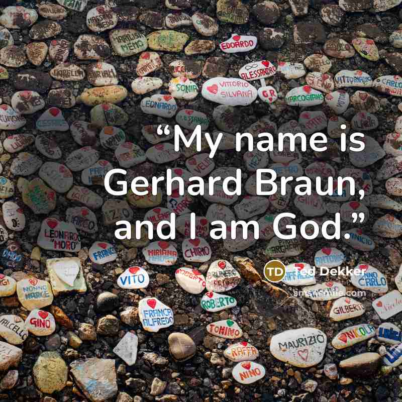 “My name is Gerhard Braun, and I am God.” quote by Ted Dekker