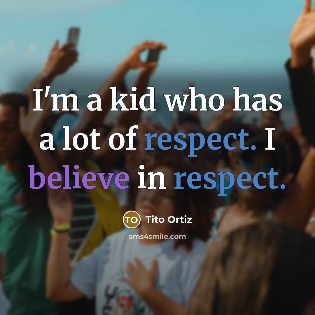 “I'm a kid who has a lot of respect. I…” quote by Tito Ortiz