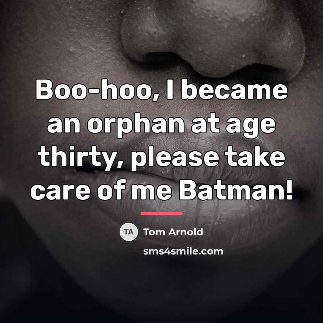 “Boo-hoo, I became an orphan at age thirty, please take…” quote by Tom Arnold